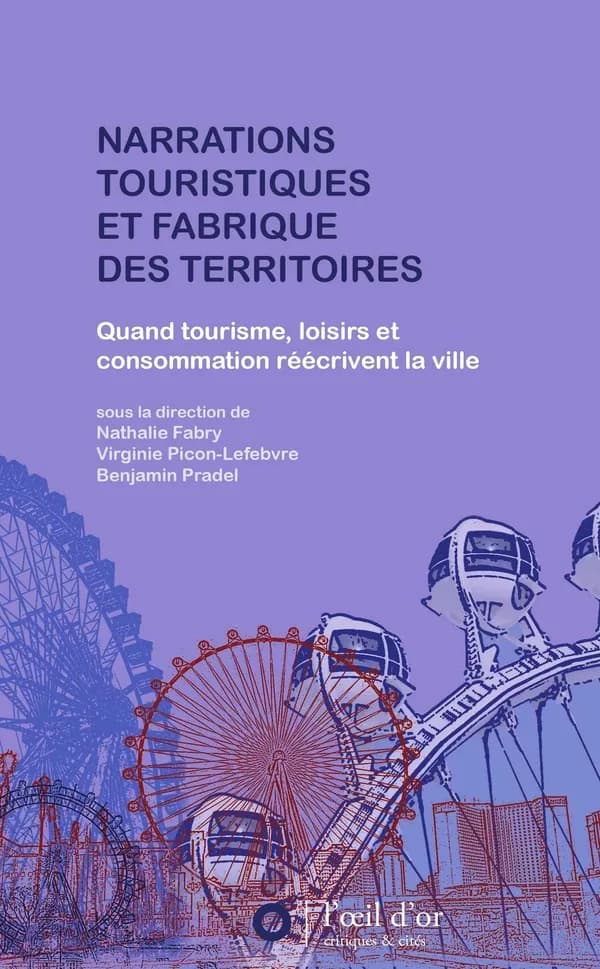 Narrations touristiques et fabrique des territoires : quand tourisme, loisirs et consommation réécrivent la ville