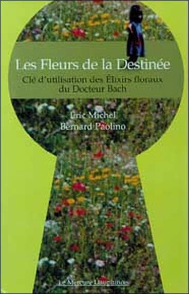 Les fleurs de la destinée : clé d'utilisation des élixirs floraux du docteur Bach