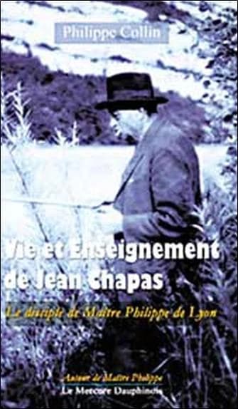 Vie et enseignement de monsieur Chapas, le disciple de maître Philippe de Lyon