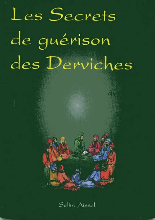 Les secrets de guérison des derviches ; suivi de quelques textes inédits