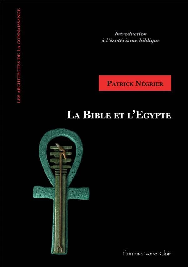 La Bible et l'Égypte : introduction à l'ésotérisme biblique (Nouvelle éd.) Patrick Négrier