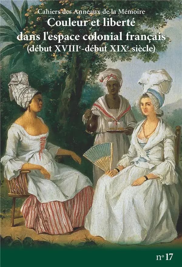 Cahiers des anneaux de la mémoire t.17 : couleur et liberté dans l'espace colonial français (début XVIIe