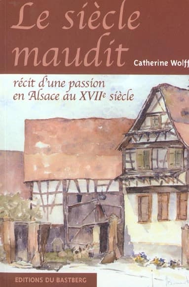 Le siècle maudit : récit d'une passion en Alsace au XVIIe siècle : roman