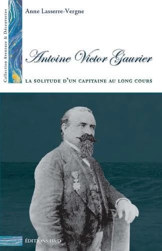 Antoine Victor Gaurier : 1831-1879 : la solitude d'un capitaine au long cours