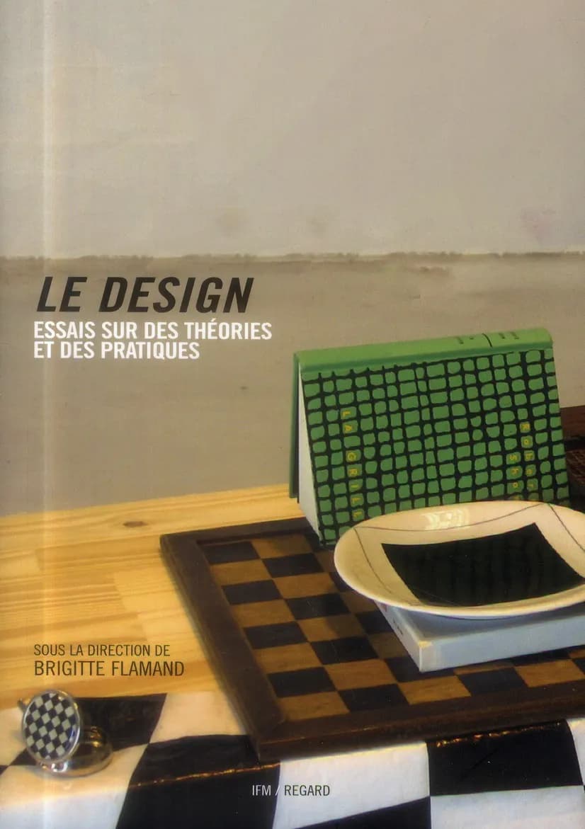 Le design : essais sur des théories et des pratiques (2e éd. revue et augmentée) sous la direction de Brigitte Flamand