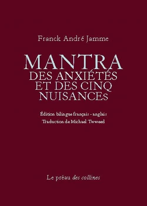 Mantra des anxiétés et des cinq nuisances (Éd. bilingue français-anglais) Franck André Jamme ; traduction de Michael Tweed : Mantra of anxieties and five nuisances