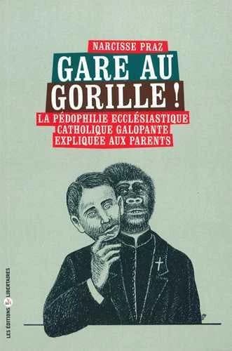 Gare au gorille ! : la pédophilie ecclésiastique catholique galopante expliquée aux parents