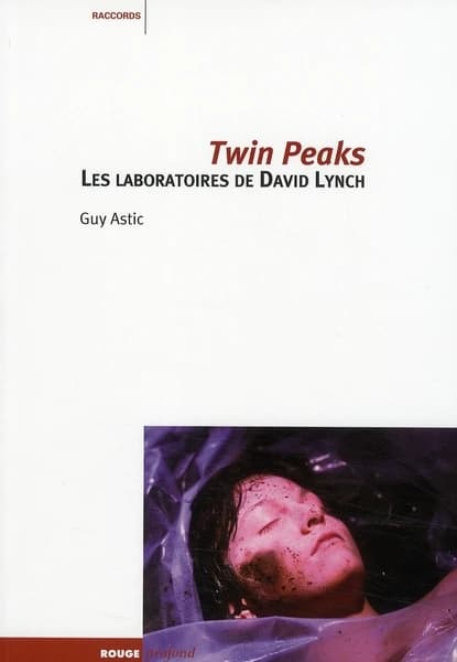 "Twin Peaks" : les laboratoires de David Lynch ([2e] éd. revue et augmentée) Guy Astic