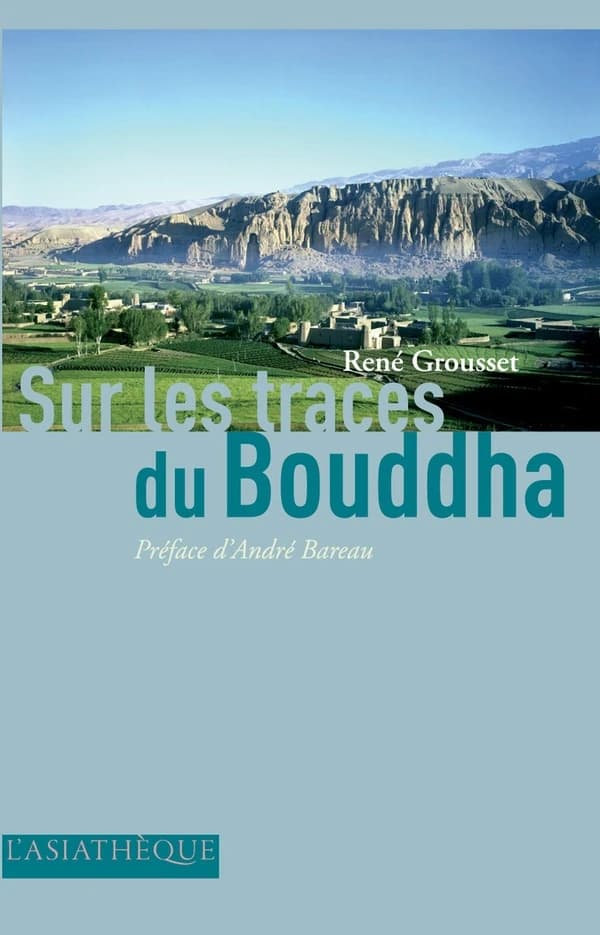 Sur les traces du Bouddha ([Nouvelle éd.]) René Grousset,... ; préface d'André Bareau,... ; postface, biographie de René Grousset par Pierre Lucien Lamant