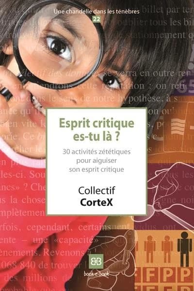 Esprit critique es-tu là ? : 30 activités zététiques pour aiguiser son esprit critique