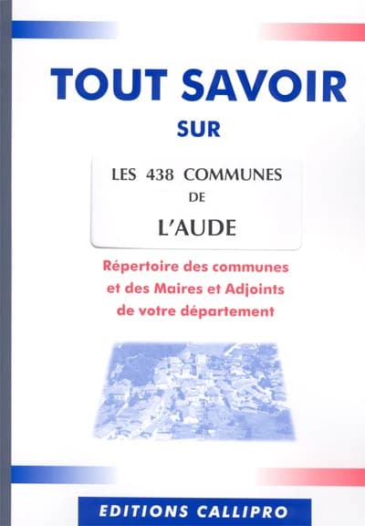 Tout savoir sur les 438 communes de l'aude ; répertoire des communes et des maires et adjoints de l'aude