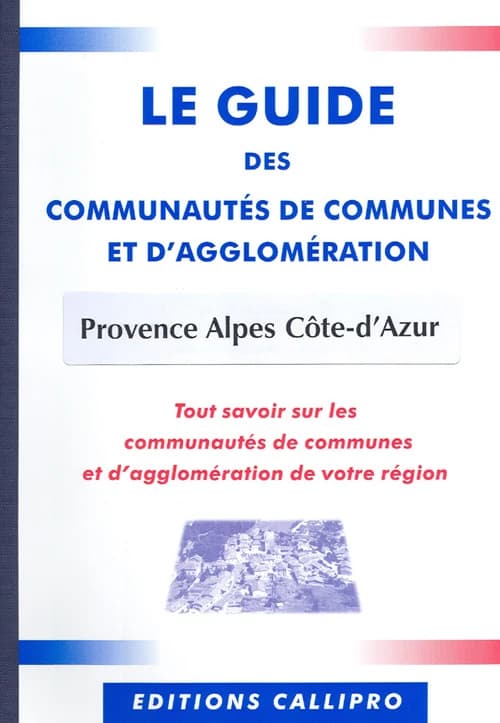 Le guide des communautés de communes et d'agglomération provence alpes côte-d'azur ; tout savoir sur les communautés de communes et d'agglomération de votre région