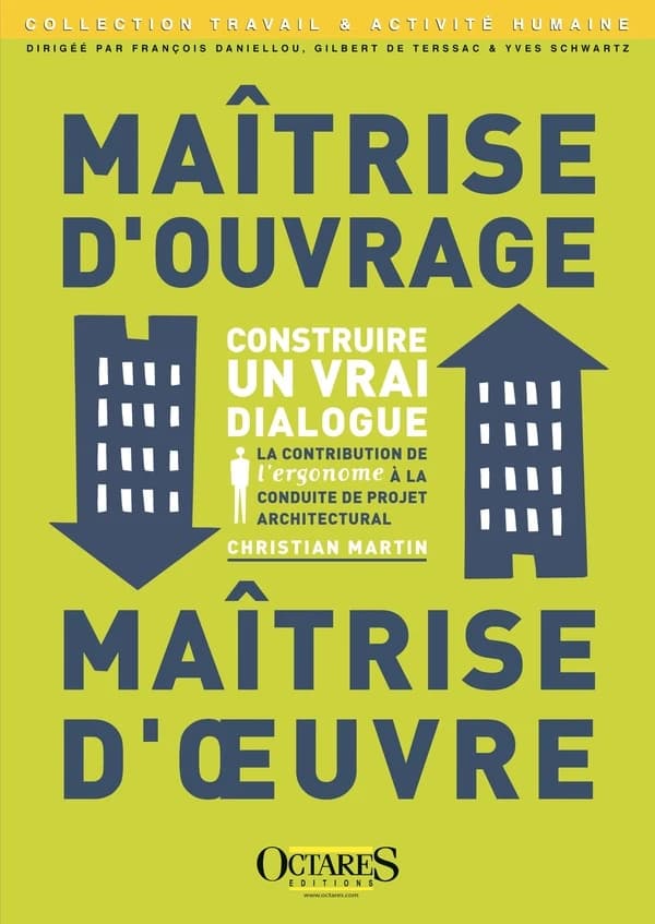 Maîtrise d'ouvrage, maîtrise d'oeuvre : construire un vrai dialogue : la contribution de l'ergonome à la conduite de projet architectural (2e éd. annotée) Christian Martin