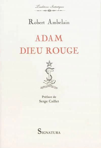 Adam dieu rouge : l'ésotérisme judéo-chrétien, la gnose et les ophites, lucifériens et Rose-Croix