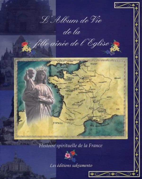 L'album de vie de la fille aînée de l'Église : histoire spirituelle de la France