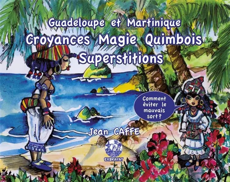 Croyances, Magie, Quimbois, Supertitions à la Guadeloupe et à la Martinique : Comment éviter le mauvais sort ?