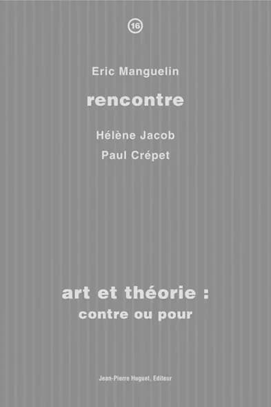 Art et théorie : contre ou pour : Éric Manguelin rencontre Hélène Jacob, Paul Crépet