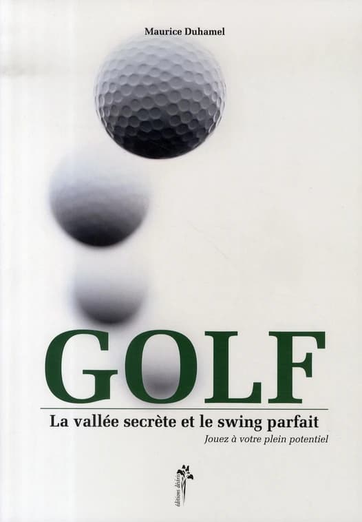 Golf : la vallée secrète et le swing parfait : jouez à votre plein potentiel
