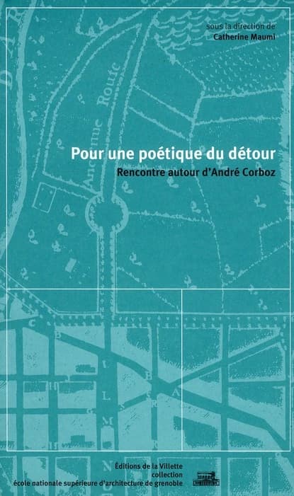 Pour une poétique du détour : rencontre autour d'André Corboz : [Paris, Institut national d'histoire de l'art, 13 décembre 2008]