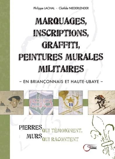 Marquages, inscriptions, graffiti, peintures murales militaires : en Briançonnais et Haute-Ubaye : pierres qui témoignent, murs qui racontent