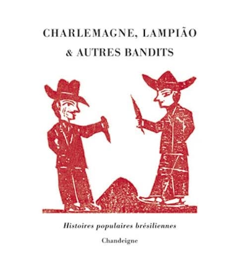 Charlemagne, Lampião & autres bandits : histoires populaires brésiliennes