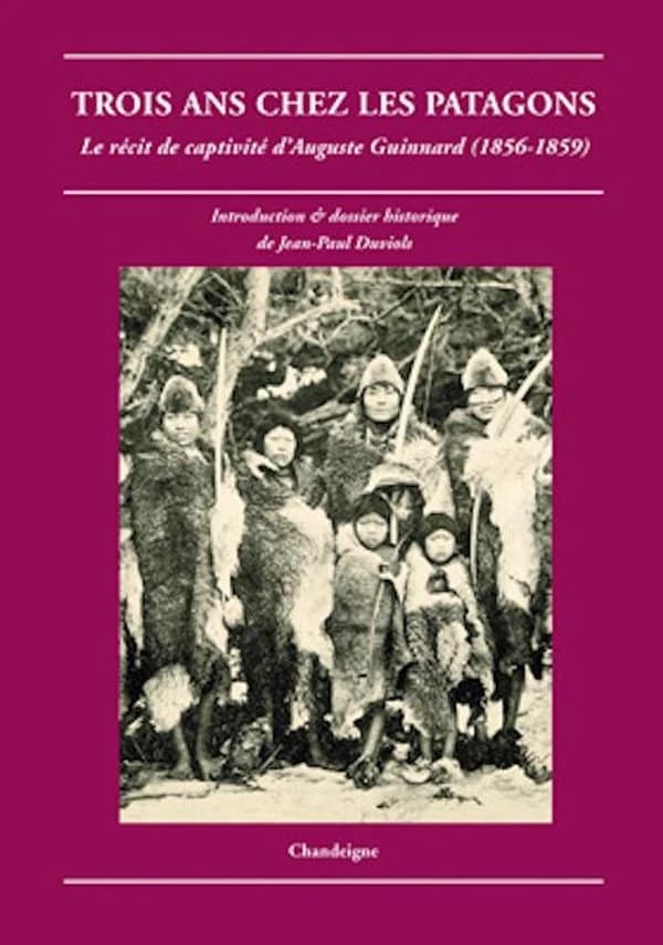 Trois ans chez les Patagons : le récit de captivité d'Auguste Guinnard, 1856-1859