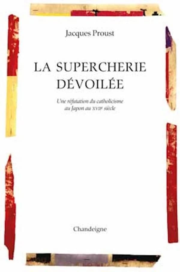 La supercherie dévoilée : une réfutation du catholicisme au Japon au XVIIe siècle (Nouvelle éd.) texte de Cristóvão Ferreira ; traduit par Jacques & Marianne Proust ; préface de Gérard Siary ; [introduction et notes par] Jacques Proust