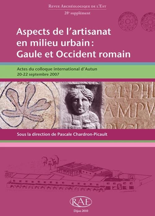 Aspects de l'artisanat en milieu urbain : Gaule et Occident romain : actes du colloque international d'Autun, 20-22 sept. 2007