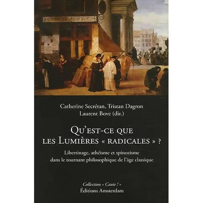 Qu'est-ce que les Lumières radicales ? : libertinage, athéisme et spinozisme dans le tournant philosophique de l'âge classique