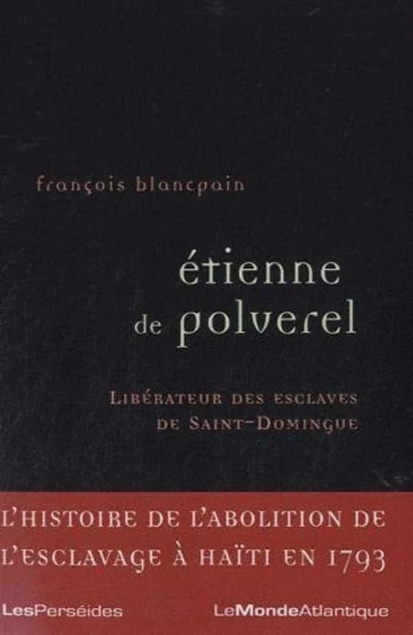 Étienne de Polverel, 1738-1795 : libérateur des esclaves de Saint-Domingue