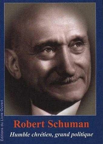 Robert Schuman : 1886-1963 : humble chrétien, grand politique
