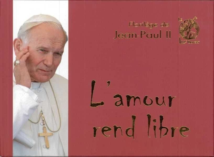 L'amour rend libre : florilège de Jean-Paul II