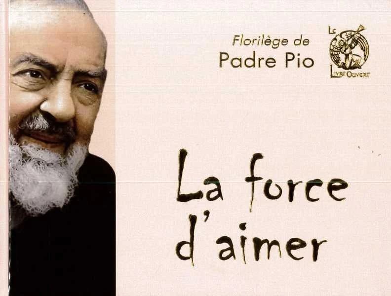La force d'aimer : florilège de padre Pio