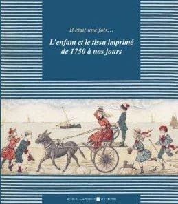 Il était une fois, l'enfant et le tissu imprimé de 1750 à nos jours : exposition au Musée de l'impression sur étoffes de Mulhouse, 10 novembre 2011-14 octobre 2012