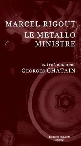 Marcel Rigout, le métallo ministre : [entretiens]