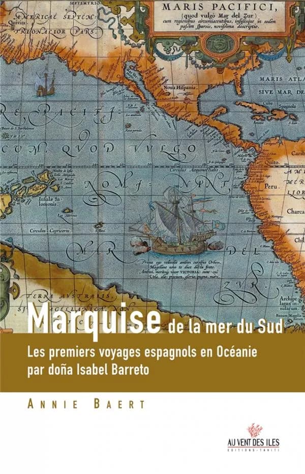Marquise de la mer du Sud : les premiers voyages espagnols en Océanie aux îles Salomon, Marquises, Santa Cruz, Tuamotu, Cook du Nord et Vanuatu racontés par l'une de leurs actrices, doña Isabel Barreto
