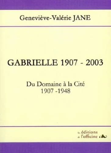 Gabrielle (1907-2003). [Premier livre], Du domaine à la Cité : 1907-1948