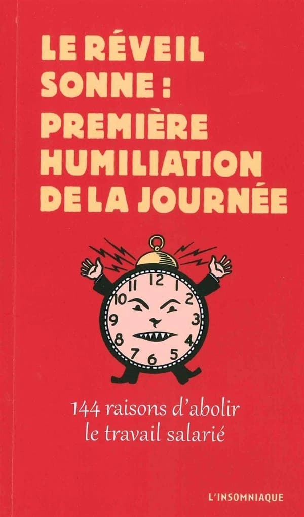 Le réveil sonne, première humiliation de la journée : 144 raisons d'abolir le travail salarié
