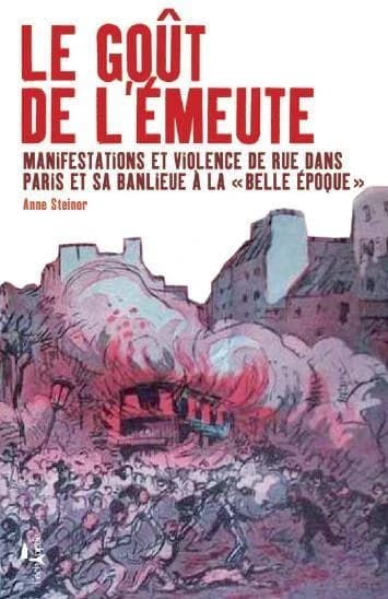 Le goût de l'émeute : manifestations et violences de rue dans Paris et sa banlieue à la Belle époque