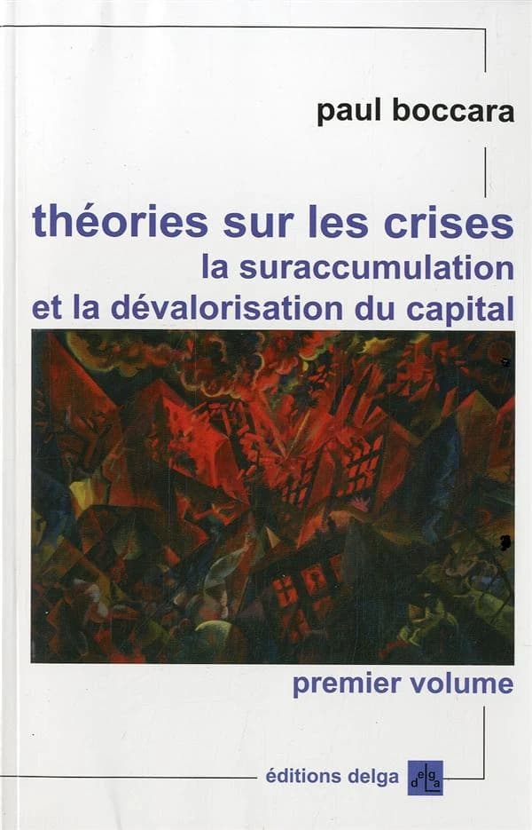 Théories sur les crises, la suraccumulation et la dévalorisation du capital : sur les fondements des crises du capitalisme, leur nécessité systémique, leurs issues, les transformations et la mise en cause du système. Premier volume, Analyses fondamentales