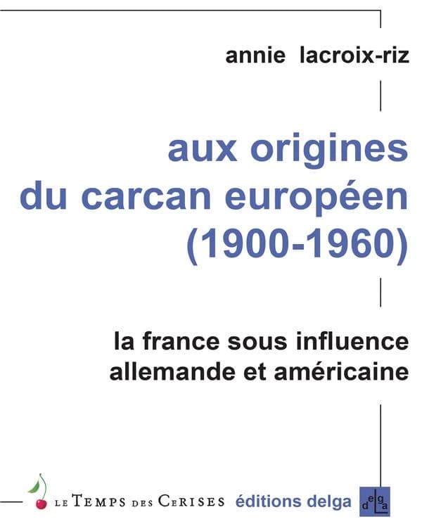 Aux origines du carcan européen, 1900-1960 : la France sous influence allemande et américaine