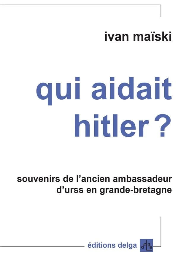 Qui aidait Hitler ? : souvenirs de l'ancien ambassadeur d'URSS en Grande-Bretagne