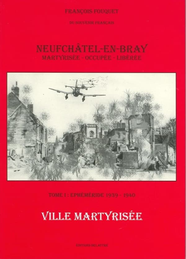 Neufchâtel-en-Bray : ville martyrisée, occupée, libérée. Tome I, Éphéméride 1939-1940 : ville martyrisée