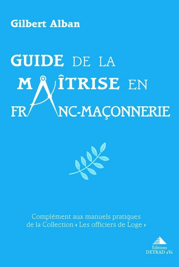 Guide de la maîtrise en franc-maçonnerie : complément aux manuels pratiques de la collection "Les officiers de loge"...