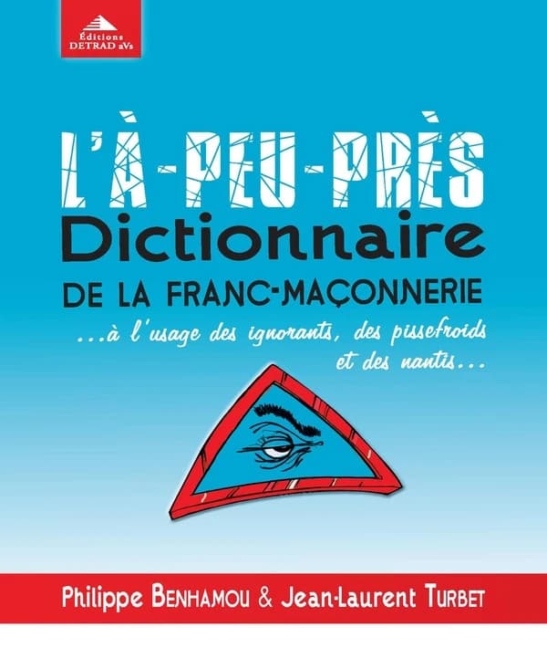 L'à-peu-près dictionnaire de la franc-maçonnerie : à l'usage des ignorants, des pissefroids et des nantis