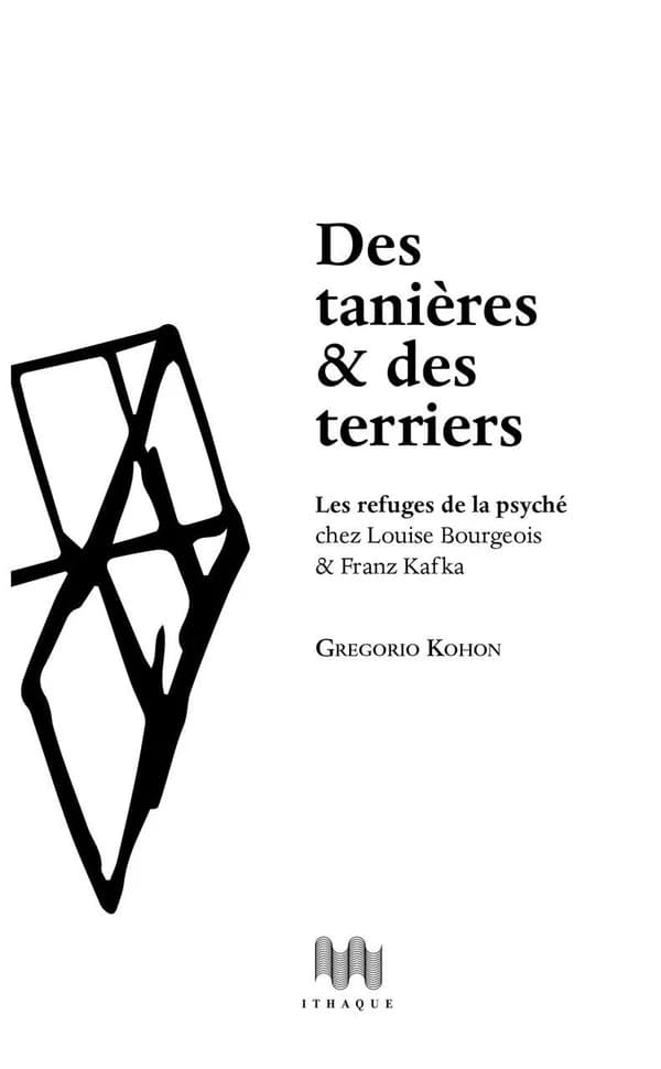 Des tanières & des terriers : les refuges de la psyché chez Louise Bourgeois & Franz Kafka