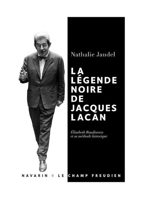 La légende noire de Jacques Lacan : Élisabeth Roudinesco et sa méthode historique