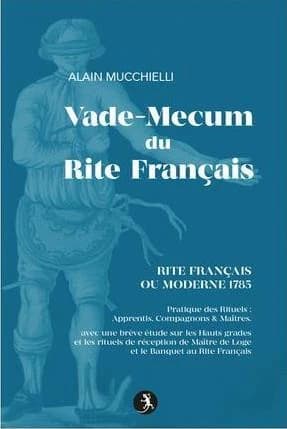 Guide du Rite français ou moderne 1785 : pratique des rituels, apprentis, compagnons, maîtres : avec une brève étude sur les hauts grades et les rituels de réception de maître de loge et le banquet au Rite français