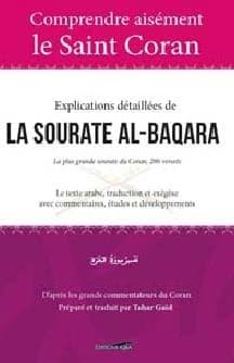 Explications détaillées de la sourate al-Baqara : la plus grande sourate du Coran, 286 versets : le texte arabe, traduction et exégèse avec commentaires : études et développements d'après les grands commentateurs du Coran
