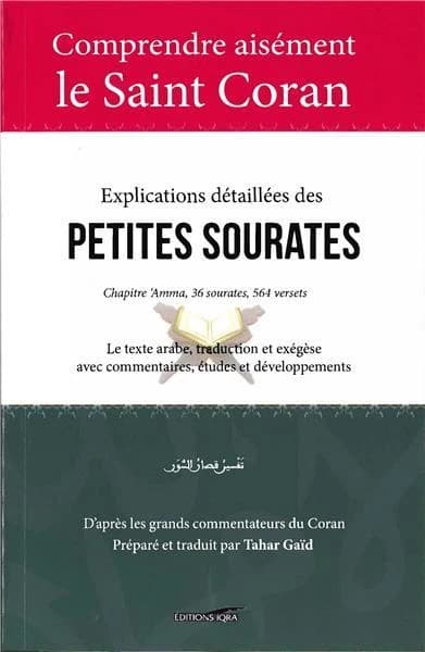Explications détaillées des petites sourates : chapitre 'Amma, 36 sourates, 564 versets : le texte arabe, traduction et exégèse avec commentaires : études et développements d'après les grands commentateurs du Coran